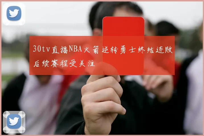 30tv直播NBA火箭逆转勇士终结连败后续赛程受关注