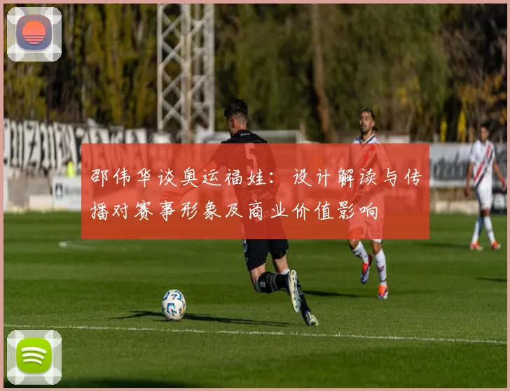 邵伟华谈奥运福娃：设计解读与传播对赛事形象及商业价值影响