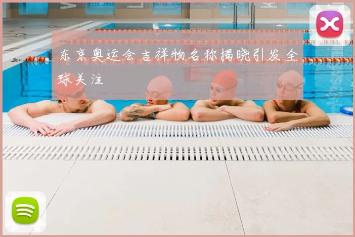 东京奥运会吉祥物名称揭晓引发全球关注