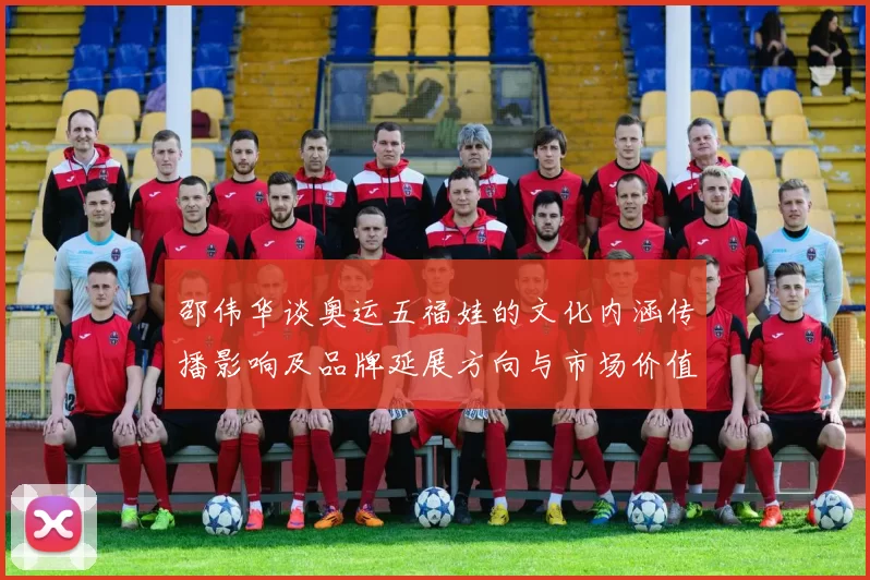 邵伟华谈奥运五福娃的文化内涵传播影响及品牌延展方向与市场价值评估