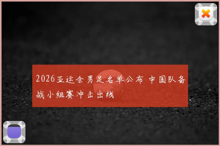 2026亚运会男足名单公布 中国队备战小组赛冲击出线