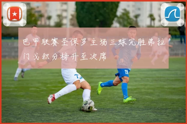 巴甲联赛圣保罗主场三球完胜弗拉门戈积分榜升至次席