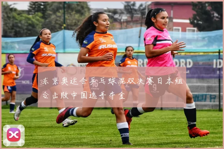 东京奥运会乒乓球混双决赛日本组合击败中国选手夺金