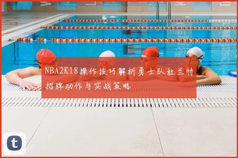 NBA2K18操作技巧解析勇士队杜兰特招牌动作与实战策略