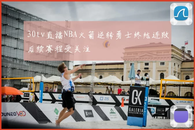 30tv直播NBA火箭逆转勇士终结连败后续赛程受关注